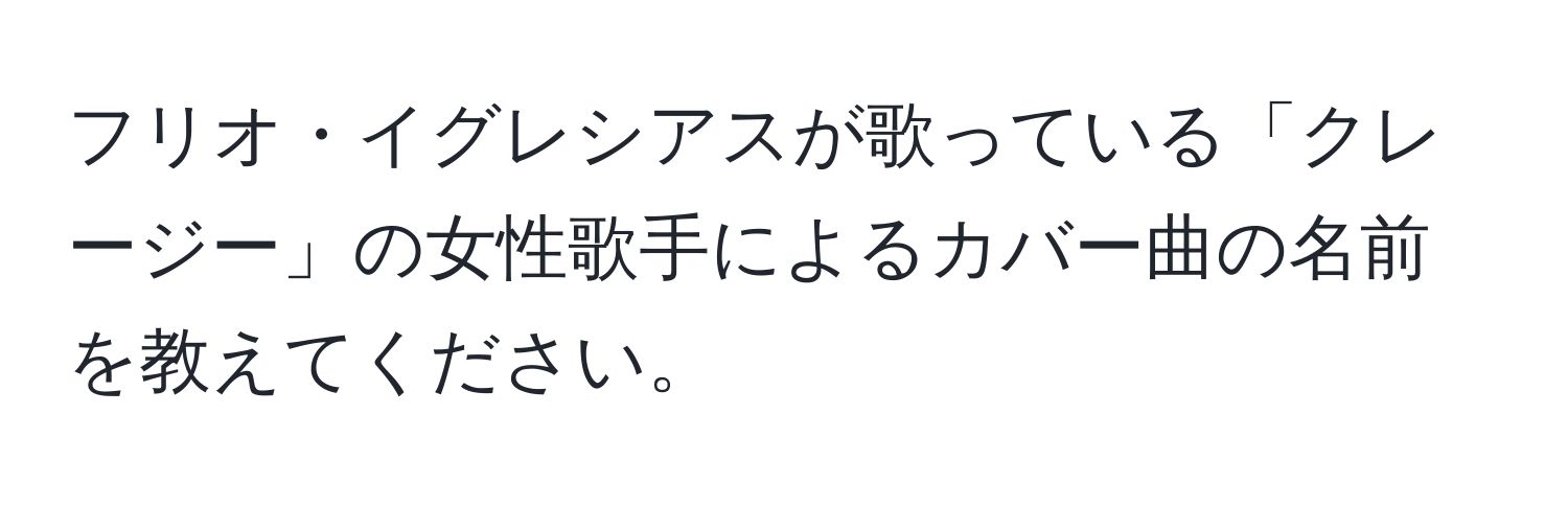 フリオ・イグレシアスが歌っている「クレージー」の女性歌手によるカバー曲の名前を教えてください。