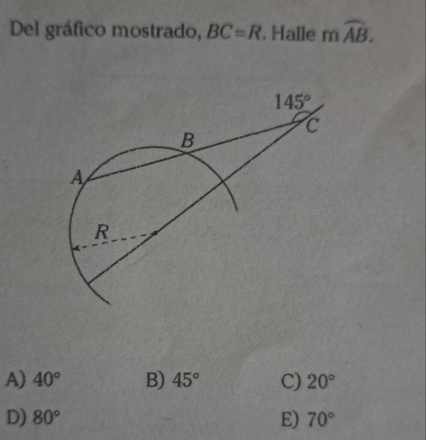 Del gráfico mostrado, BC=R. Halle mwidehat AB.
A) 40° B) 45° C) 20°
D) 80° E) 70°