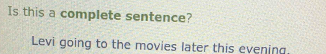 Is this a complete sentence? 
Levi going to the movies later this evening.