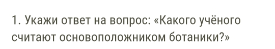 Укажи ответ на воπрос: «Какого учёного 
считают основоπоложником ботаники?»