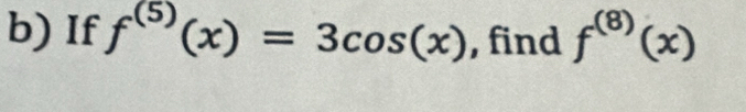 If f^((5))(x)=3cos (x) , find f^((8))(x)