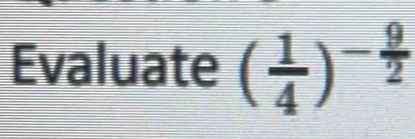 Evaluate ( 1/4 )^- 9/2 