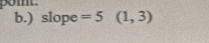 pomt 
b.) slope =5(1,3)