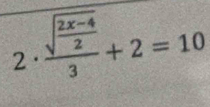 2· frac sqrt(frac 2x-4)23+2=10