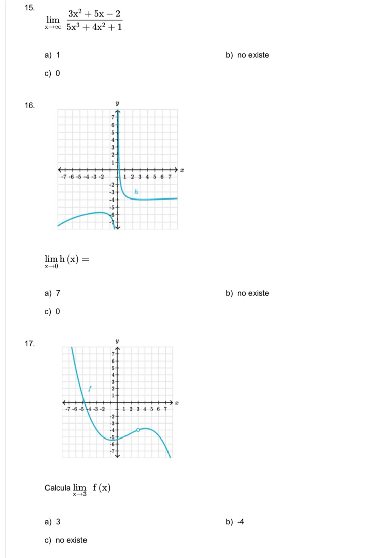 limlimits _xto ∈fty  (3x^2+5x-2)/5x^3+4x^2+1 
a) 1 b) no existe
c) 0
16.
limlimits _xto 0h(x)=
a) 7 b) no existe
c) 0
17.
Calcula limlimits _xto 3f(x)
a) 3 b -4
c) no existe