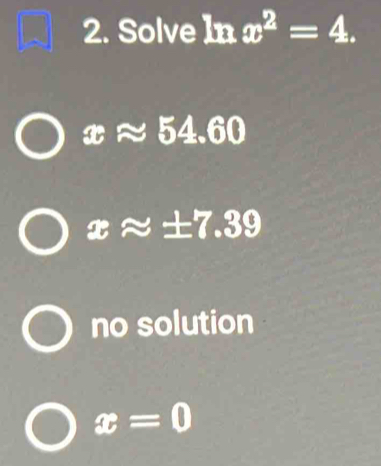 Solve In x^2=4.
xapprox 54.60
xapprox ± 7.39
no solution
x=0