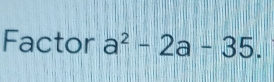 Factor a^2-2a-35.