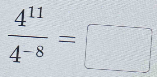  4^(11)/4^(-8) =□