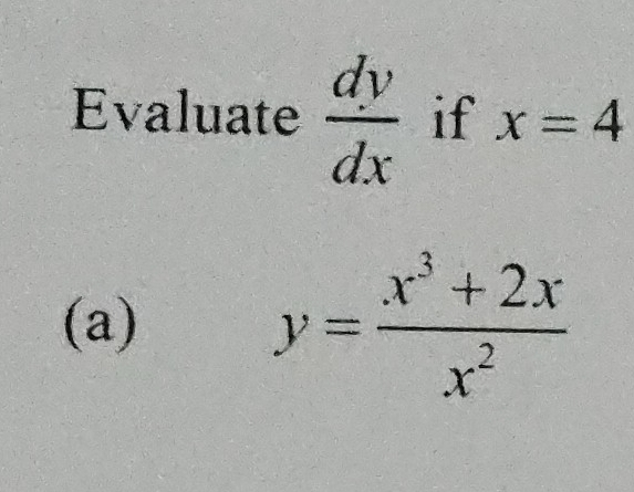 Evaluate  dv/dx  if x=4
(a) y= (x^3+2x)/x^2 