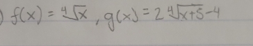 f(x)=sqrt[4](x), g(x)=2sqrt[4](x+5)-4