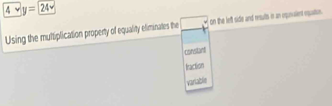 4vee y=
Using the multiplication property of equality eliminates the □ on the left side and results in an oquivalent equaiise.
constant
fraction
variable