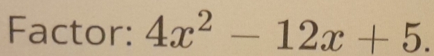 Factor: 4x^2-12x+5.