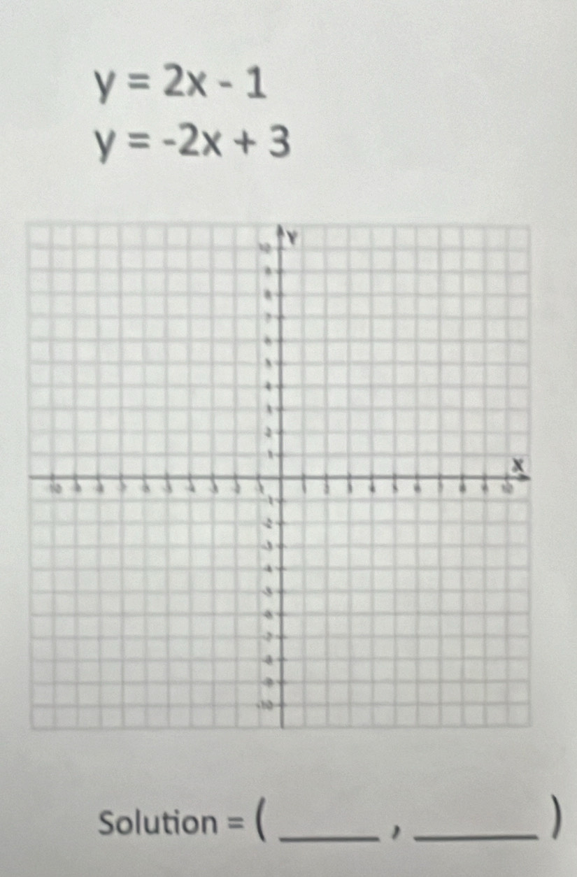 y=2x-1
y=-2x+3
Solution = ( __)
1