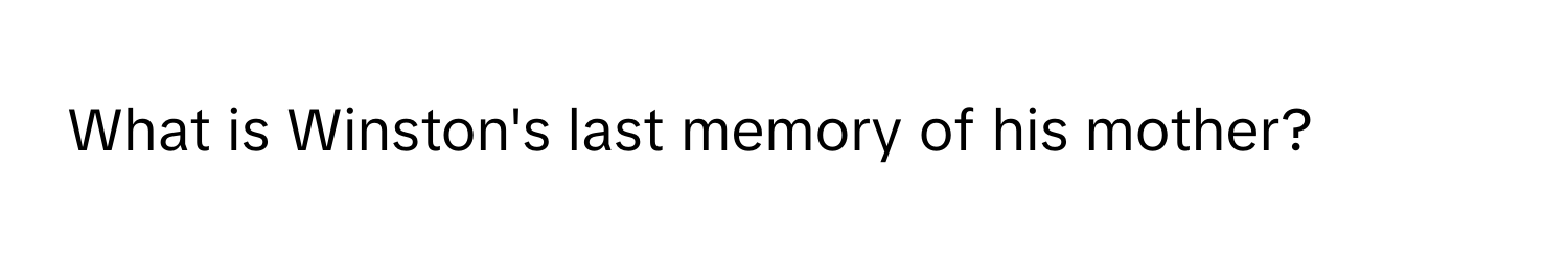 What is Winston's last memory of his mother?