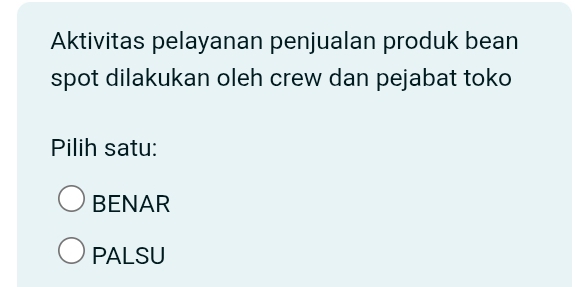 Aktivitas pelayanan penjualan produk bean
spot dilakukan oleh crew dan pejabat toko
Pilih satu:
BENAR
PALSU