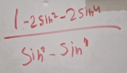  (1-2sin^2-2sin^4)/sin^2-sin^4 