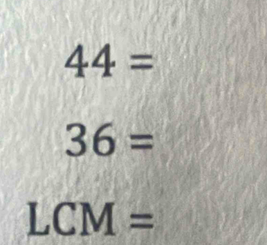 44=
36=
LCM=