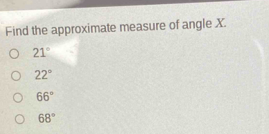 Solved: Find the approximate measure of angle X. 21° 22° 66° 68° [Math]