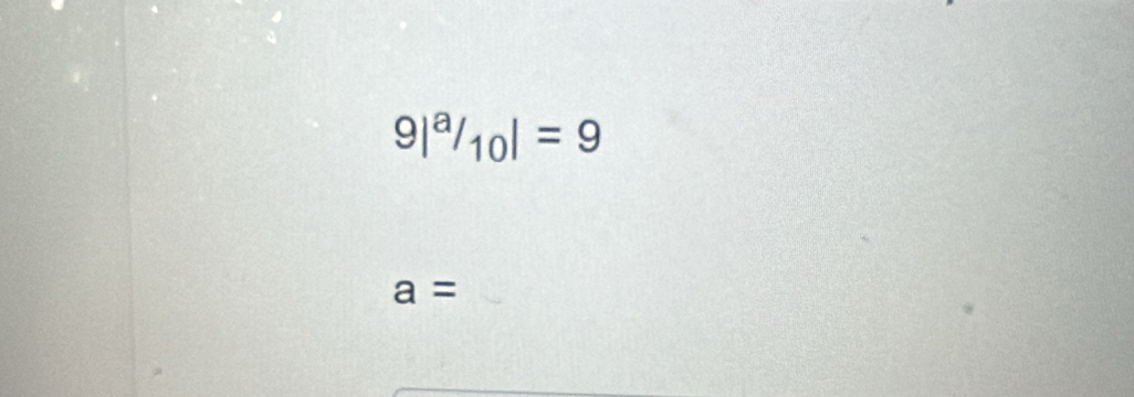 9|^a/_10|=9
a=