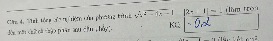 Tính tổng các nghiệm của phương trình sqrt(x^2-4x-1)-|2x+1|=1 (làm tròn 
đến một chữ số thập phân sau dấu phẩy). 
KQ: 
∩ ly kết quả