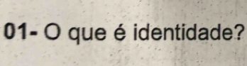 01- O que é identidade?