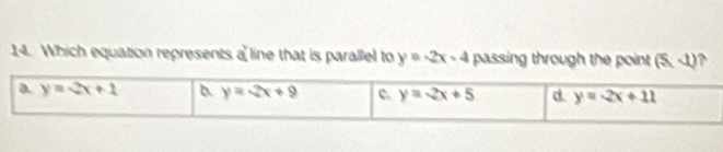 Which equation represents a line that is parallel to y=-2x-4 passing through the point (5,4)