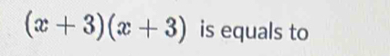 (x+3)(x+3) is equals to