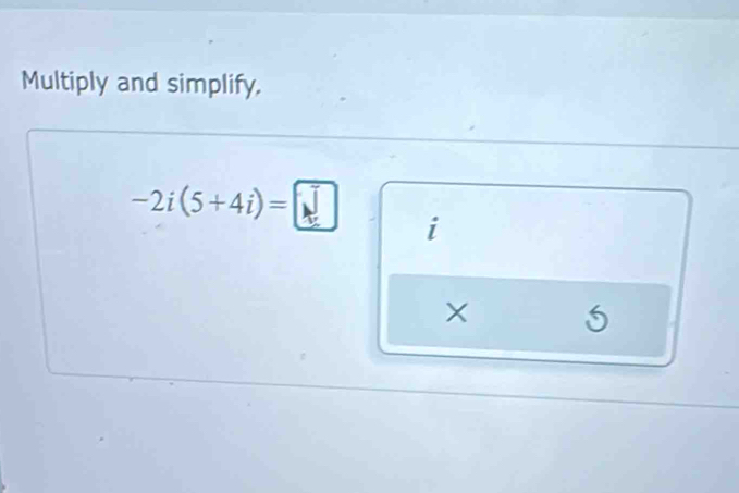 Multiply and simplify,
-2i(5+4i)=□ i 
X 5