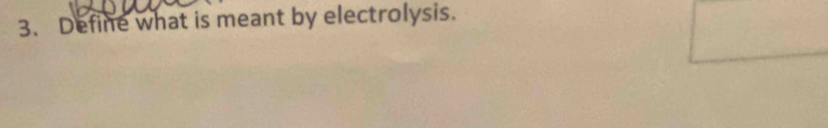 Define what is meant by electrolysis.