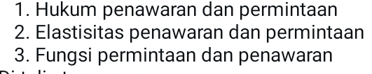 Hukum penawaran dan permintaan 
2. Elastisitas penawaran dan permintaan 
3. Fungsi permintaan dan penawaran