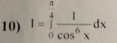 I=∈tlimits _0^((frac π)4) 1/cos^6x dx