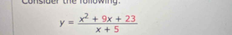 Consider the following.
y= (x^2+9x+23)/x+5 