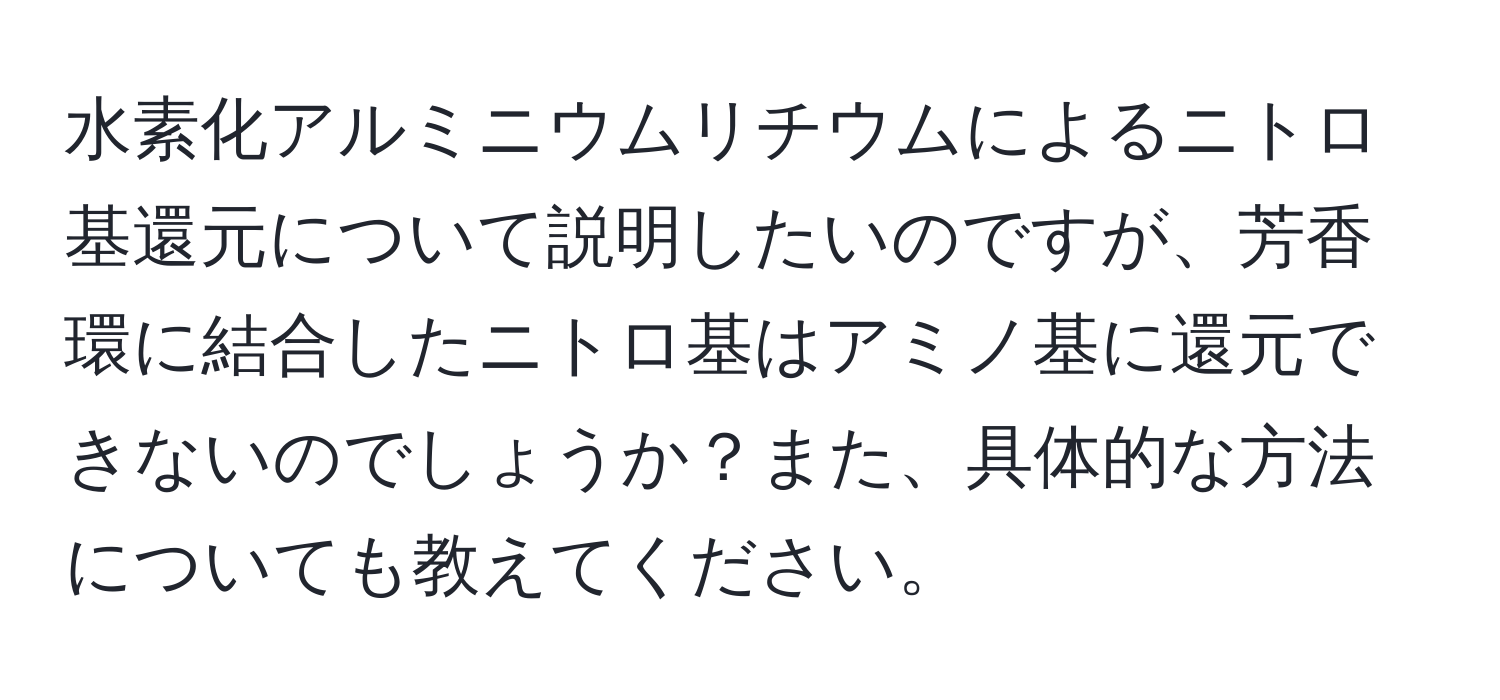 水素化アルミニウムリチウムによるニトロ基還元について説明したいのですが、芳香環に結合したニトロ基はアミノ基に還元できないのでしょうか？また、具体的な方法についても教えてください。