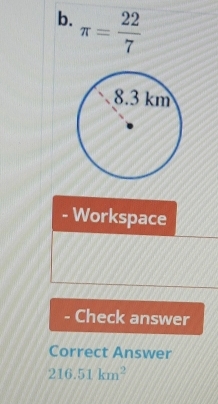 π = 22/7 
- Workspace 
- Check answer 
Correct Answer
216.51km^2