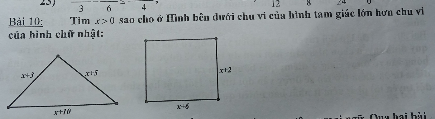 □  3 frac 6-frac 4 ,
12 8 24
Bài 10: Tìm x>0 sao cho ở Hình bên dưới chu vi của hình tam giác lớn hơn chu vi
của hình chữ nhật:
Qua hai bài