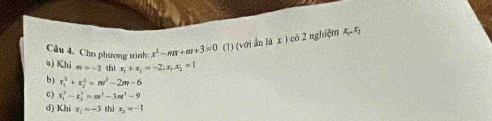 Cho phương trình: x^2-mx+m+3=0 (1) (với ẩn ldx ) có 2 nghiệm x_1.x_1
a) Khi m=-2 thì x_1+x_2=-2:x_1.x_2=1
b) x_1^(2+x_2^2=m^2)-2m-6
c) x_1^(3-x_2^3=m^3)-3m^2-9
d) Khi x_1=-3 thì x_2=-1