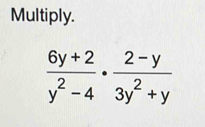 Multiply.
 (6y+2)/y^2-4 ·  (2-y)/3y^2+y 