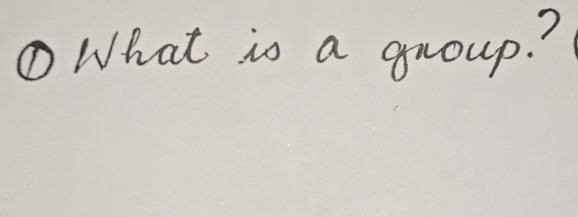 ①What is a group. ?