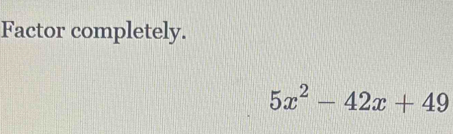 Factor completely.
5x^2-42x+49