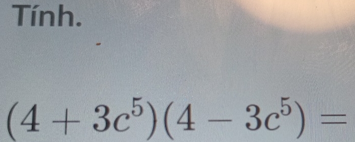 Tính.
(4+3c^5)(4-3c^5)=