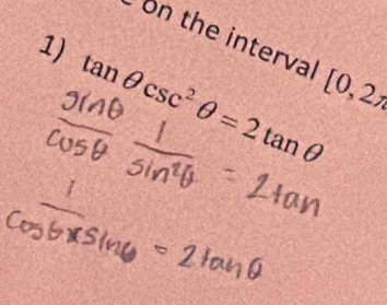 on the interval [0,2A
1) tan θ csc^2θ =2tan θ