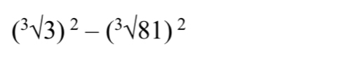 (sqrt[3](3)^2)-(^3surd 81)^2