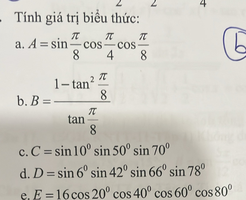 Giải quyết:Tính giá trị biểu thức: a. A=sin π /8 cos π /4 cos π /8 b B ...