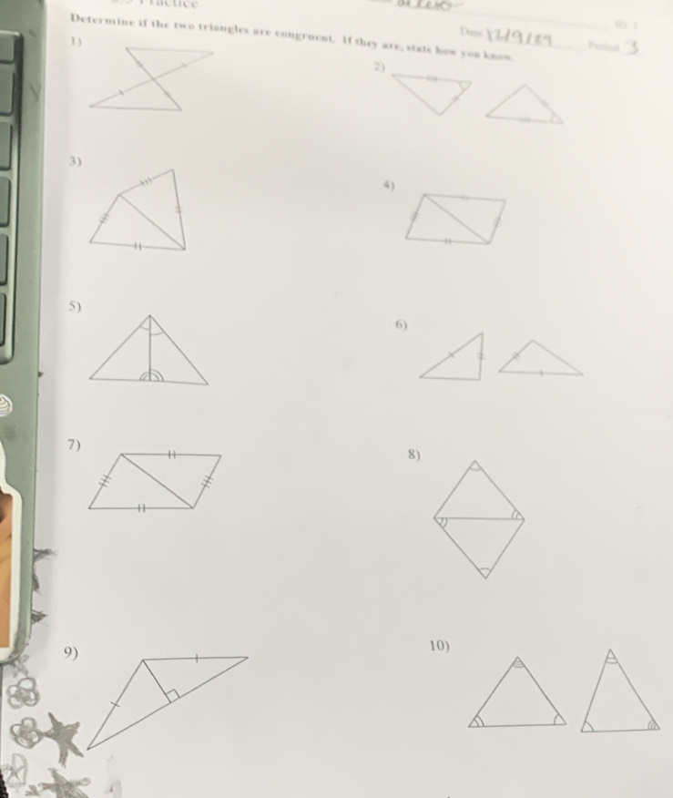 ractce _m 1 
Determine if the two triangles are congruent. If they are, state how you know. 
_ 
Dane Penol 
2) 
3) 
4) 
5) 
6) 
8) 
9) 
10)