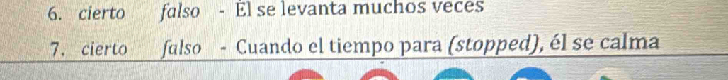 cierto falso - El se levanta muchos veces 
7. cierto falso - Cuando el tiempo para (stopped), él se calma