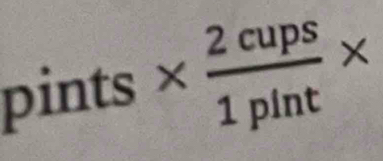 pints *  2cups/1pint *