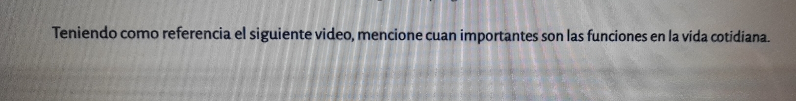 Teniendo como referencia el siguiente video, mencione cuan importantes son las funciones en la vida cotidiana.