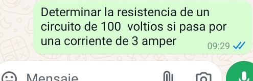 Determinar la resistencia de un 
circuito de 100 voltios si pasa por 
una corriente de 3 amper 09:29
Mensaie