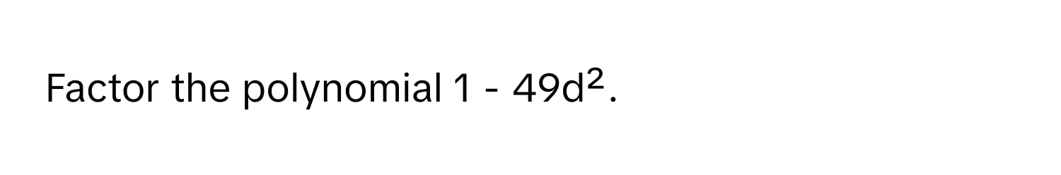 Factor the polynomial 1 - 49d².