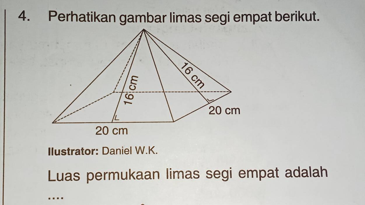 Perhatikan gambar limas segi empat berikut. 
Ilustrator: Daniel W.K. 
Luas permukaan limas segi empat adalah 
_..